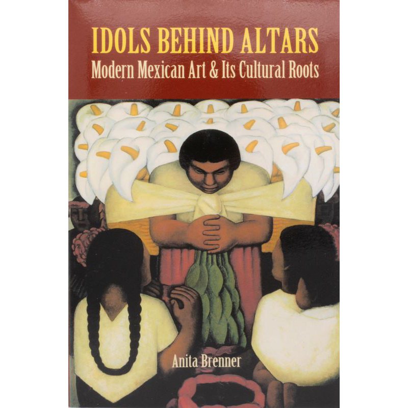 Idols Behind Altars: Modern Mexican Art and Its Cultural Roots