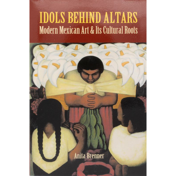 Idols Behind Altars: Modern Mexican Art and Its Cultural Roots
