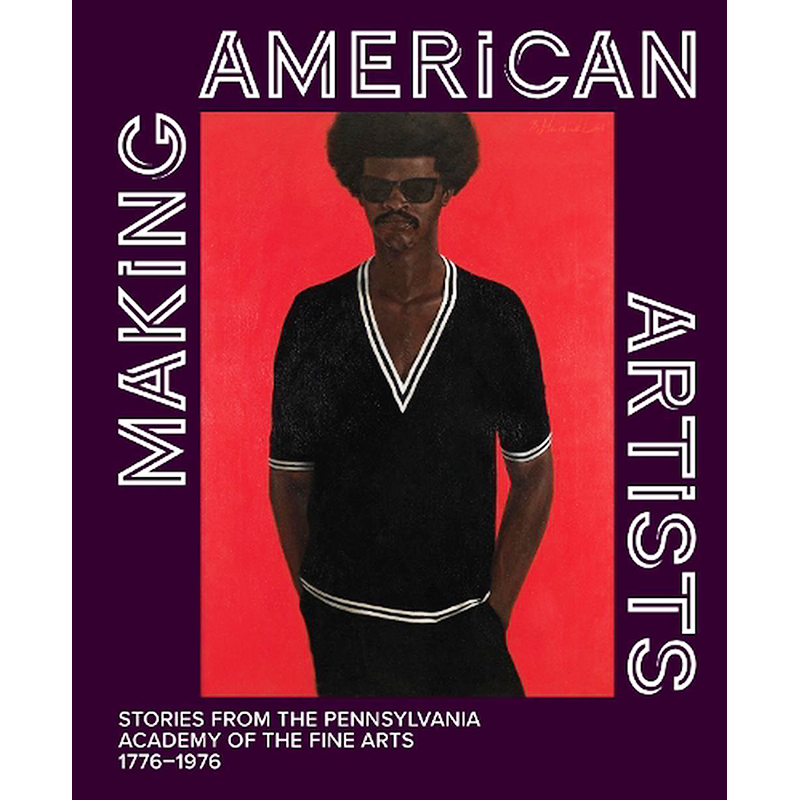 Making American Artists: Stores from the Pennsylvania Academy of the Fine Arts, 1779-1976