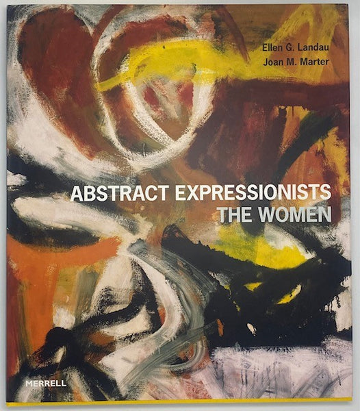 ABSTRACT EXPRESSIONISM: THE WOMEN by Ellen Landau and Joan Marter